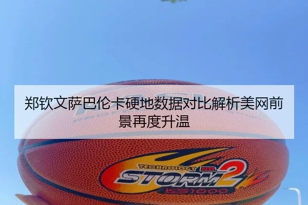 郑钦文萨巴伦卡硬地数据对比解析美网前景再度升温